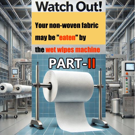 Watch Out! Your Non-Woven Fabric Might Be Getting Eaten by the Wet Wipes Machine – Part II